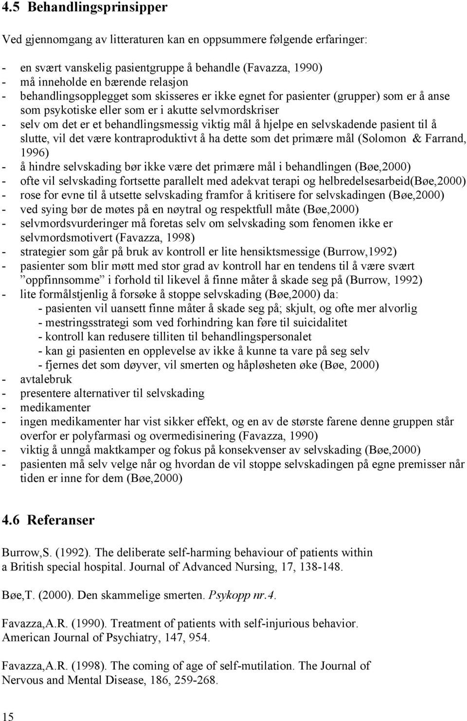 selvskadende pasient til å slutte, vil det være kontraproduktivt å ha dette som det primære mål (Solomon & Farrand, 1996) å hindre selvskading bør ikke være det primære mål i behandlingen (Bøe,2000)