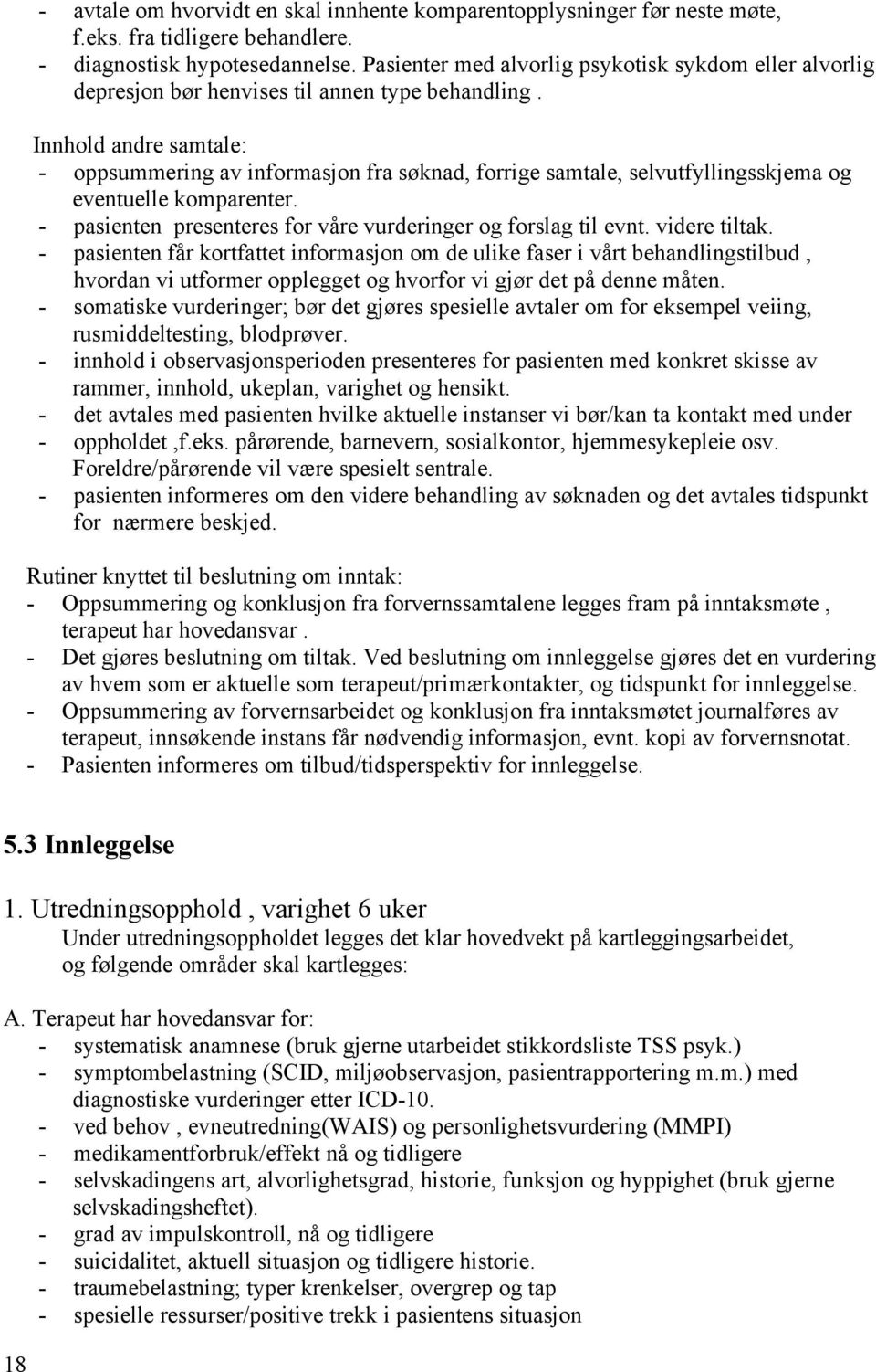 Innhold andre samtale: - oppsummering av informasjon fra søknad, forrige samtale, selvutfyllingsskjema og eventuelle komparenter. - pasienten presenteres for våre vurderinger og forslag til evnt.