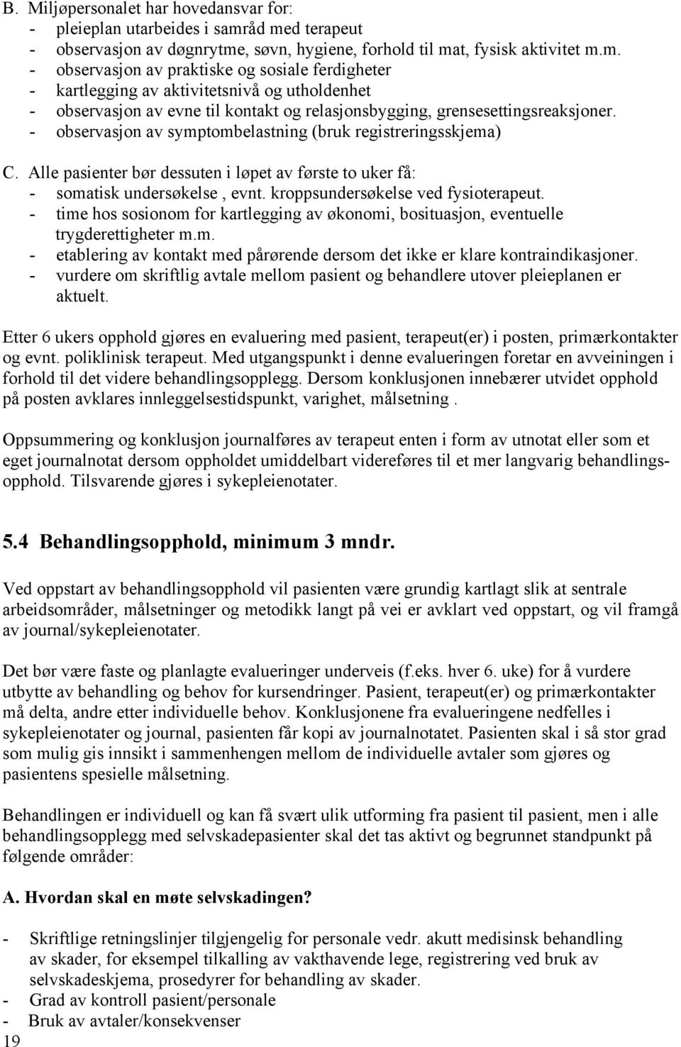 - observasjon av symptombelastning (bruk registreringsskjema) C. Alle pasienter bør dessuten i løpet av første to uker få: - somatisk undersøkelse, evnt. kroppsundersøkelse ved fysioterapeut.