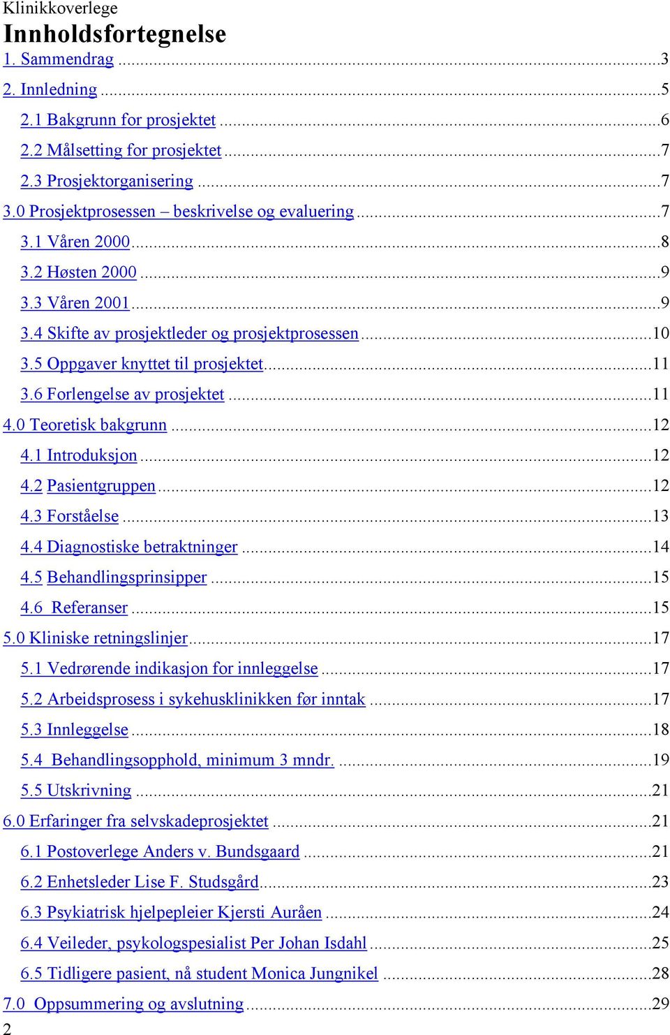 ..11 3.6 Forlengelse av prosjektet...11 4.0 Teoretisk bakgrunn...12 4.1 Introduksjon...12 4.2 Pasientgruppen...12 4.3 Forståelse...13 4.4 Diagnostiske betraktninger...14 4.5 Behandlingsprinsipper.