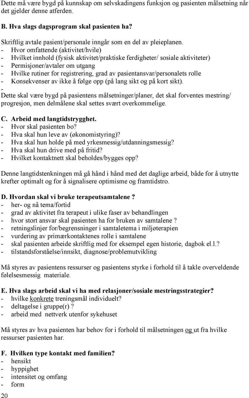 - Hvor omfattende (aktivitet/hvile) - Hvilket innhold (fysisk aktivitet/praktiske ferdigheter/ sosiale aktiviteter) - Permisjoner/avtaler om utgang - Hvilke rutiner for registrering, grad av