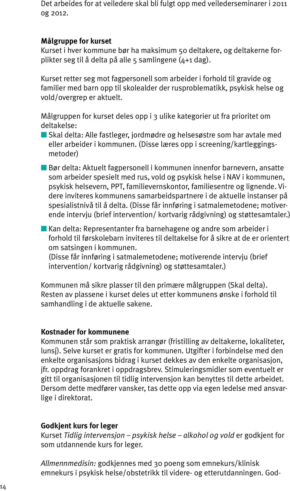 Kurset retter seg mot fagpersonell som arbeider i forhold til gravide og familier med barn opp til skolealder der rusproblematikk, psykisk helse og vold/overgrep er aktuelt.