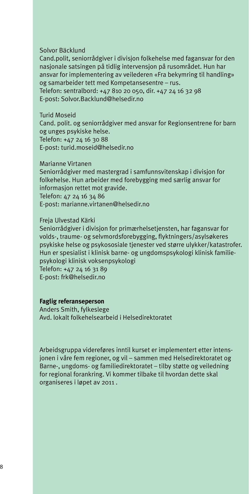 Backlund@helsedir.no Turid Moseid Cand. polit. og seniorrådgiver med ansvar for Regionsentrene for barn og unges psykiske helse. Telefon: +47 24 16 30 88 E-post: turid.moseid@helsedir.