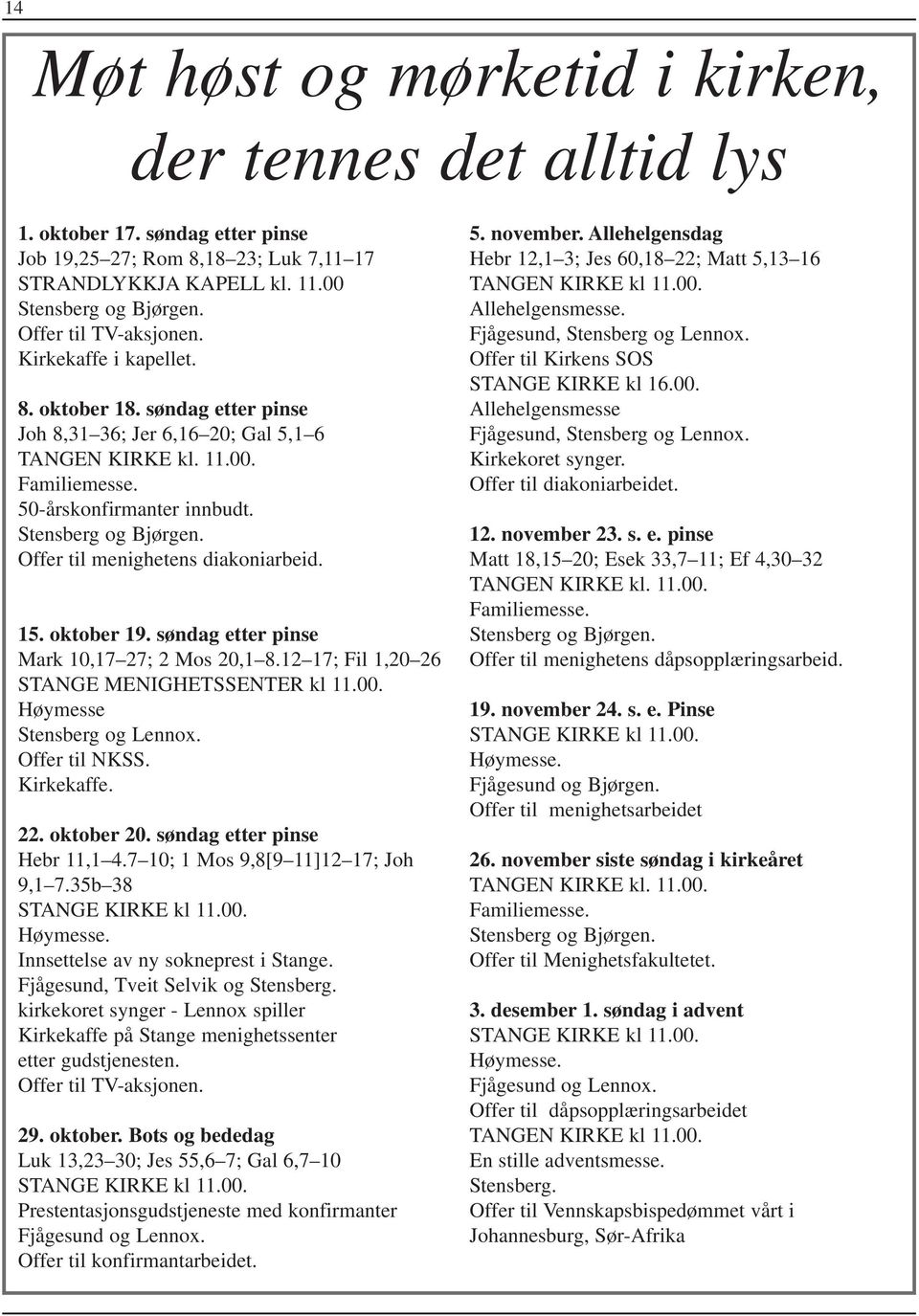 Stensberg og Bjørgen. Offer til menighetens diakoniarbeid. 15. oktober 19. søndag etter pinse Mark 10,17 27; 2 Mos 20,1 8.12 17; Fil 1,20 26 STANGE MENIGHETSSENTER kl 11.00.