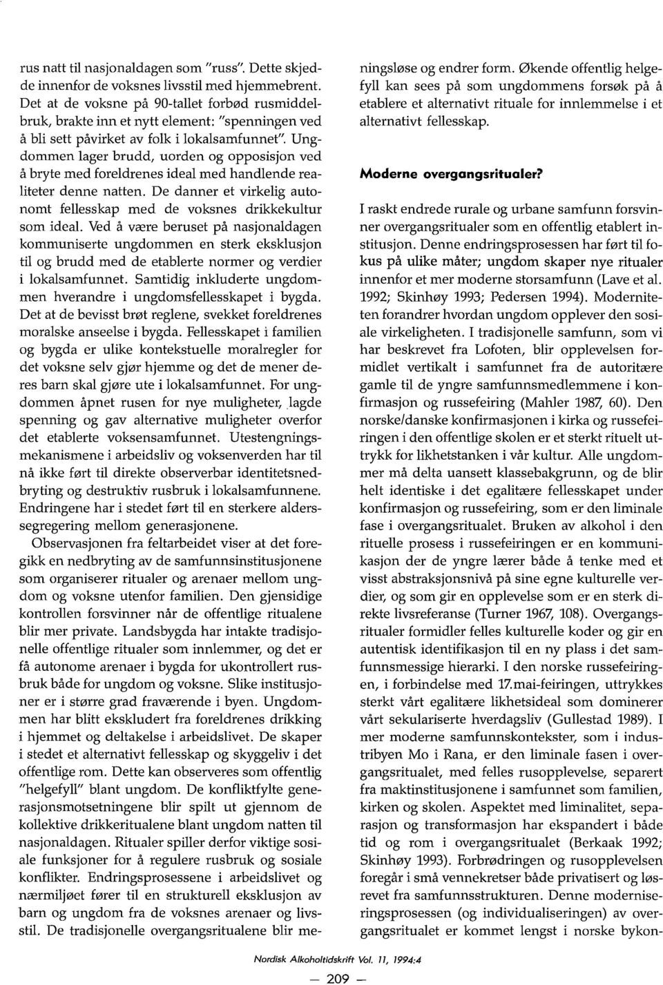 Ungdommen lager brudd, uorden og opposisjon ved å bryte med foreidrenes ideal med handlende realiteter denne natten. De danner et virkelig autonomt fellesskap med de voksnes drikkekultur som ideal.