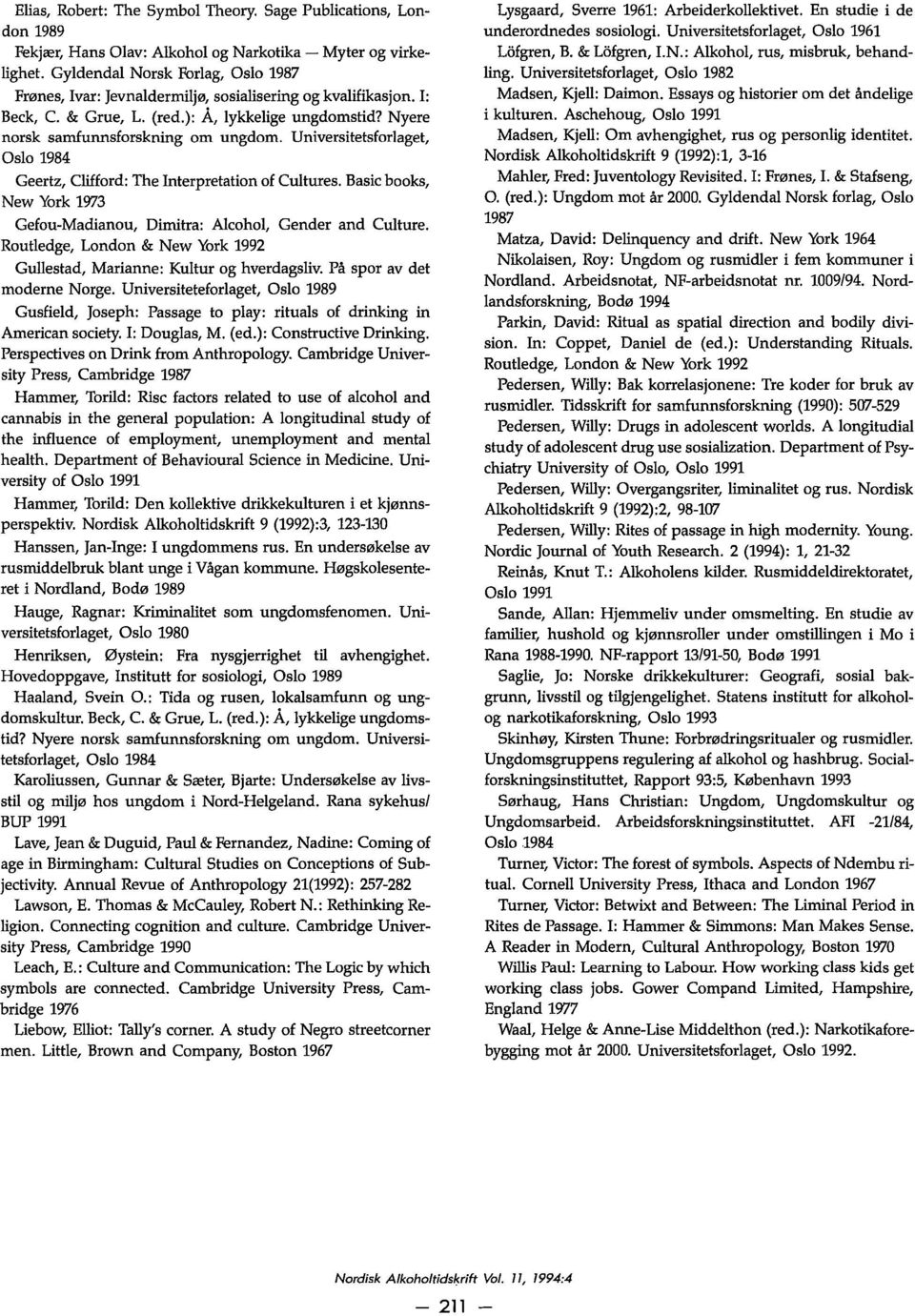 Universitetsforlaget, Oslo 1984 Geertz, Clifford: The Interpretation of Cultures. Basic books, New York 1973 Gefou-Madianou, Dimitra: Alcohol, Gender and Culture.