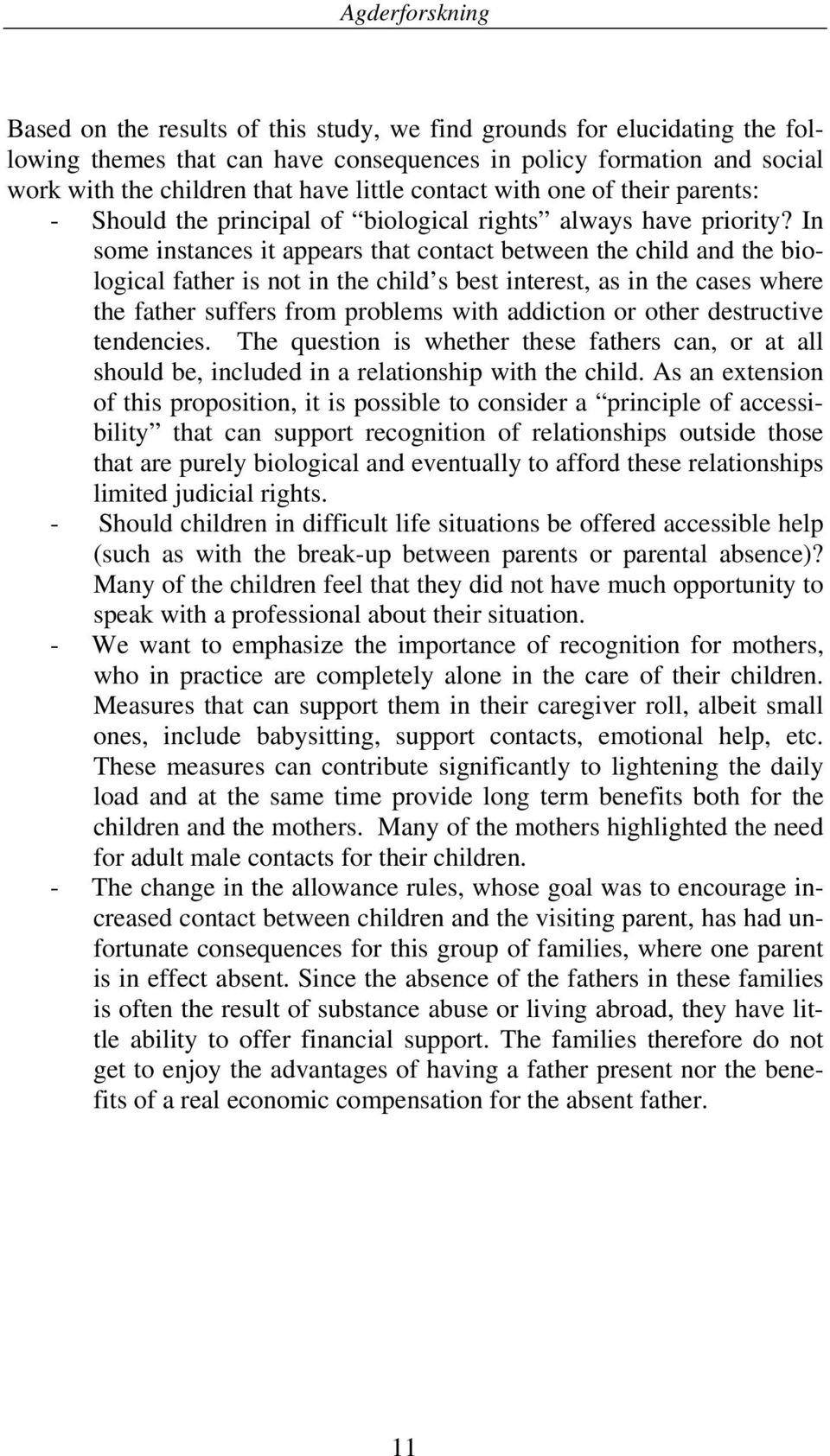 In some instances it appears that contact between the child and the biological father is not in the child s best interest, as in the cases where the father suffers from problems with addiction or