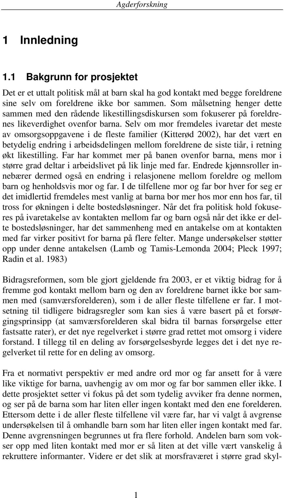 Selv om mor fremdeles ivaretar det meste av omsorgsoppgavene i de fleste familier (Kitterød 2002), har det vært en betydelig endring i arbeidsdelingen mellom foreldrene de siste tiår, i retning økt