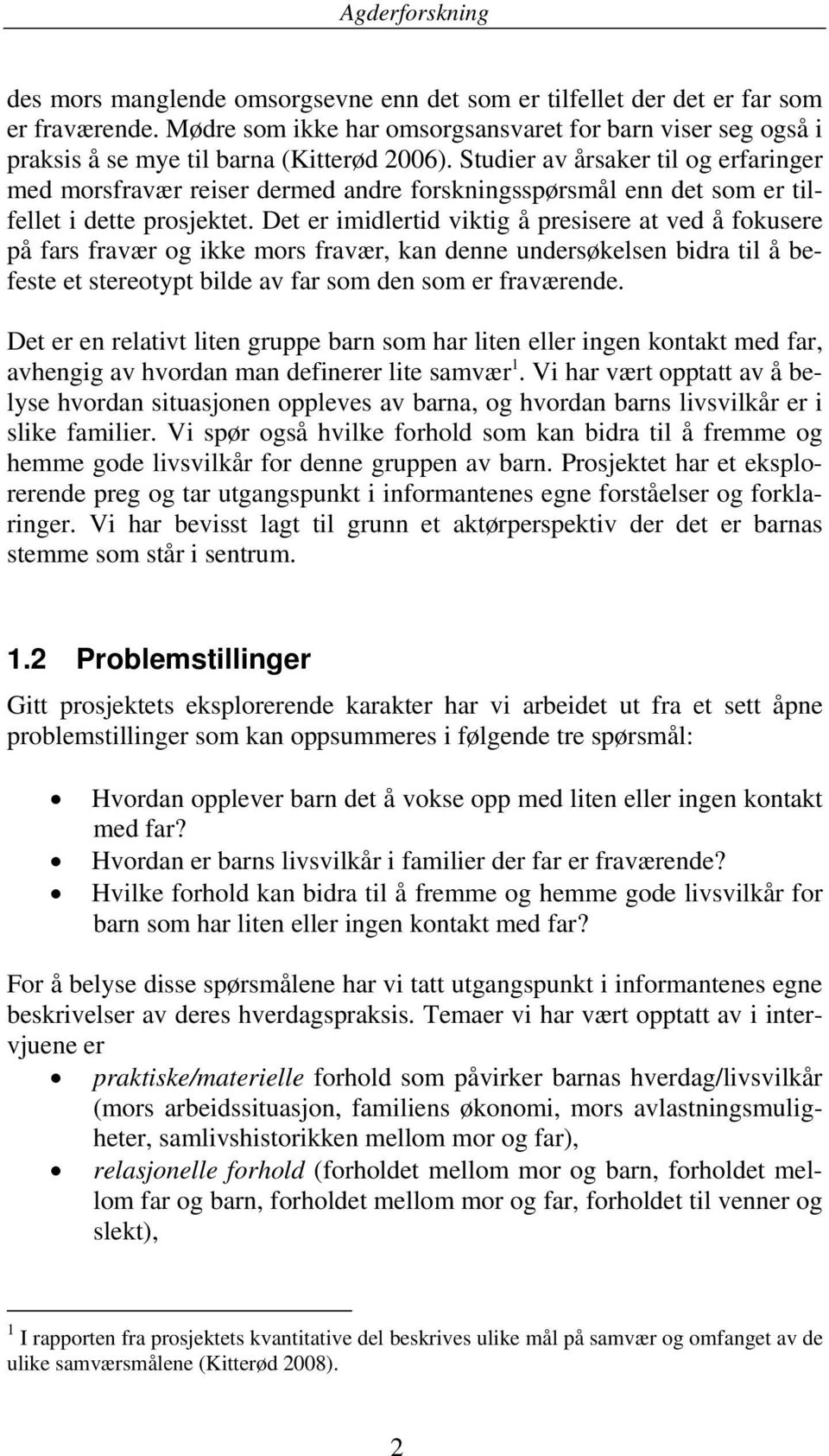 Det er imidlertid viktig å presisere at ved å fokusere på fars fravær og ikke mors fravær, kan denne undersøkelsen bidra til å befeste et stereotypt bilde av far som den som er fraværende.