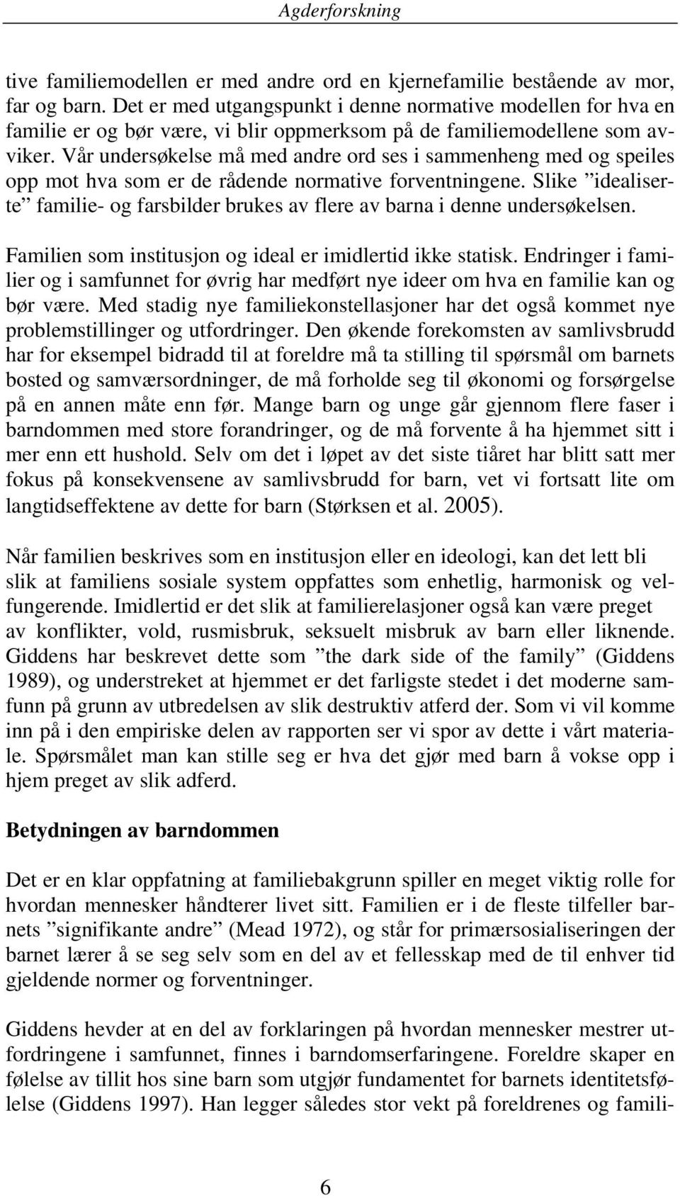 Vår undersøkelse må med andre ord ses i sammenheng med og speiles opp mot hva som er de rådende normative forventningene.