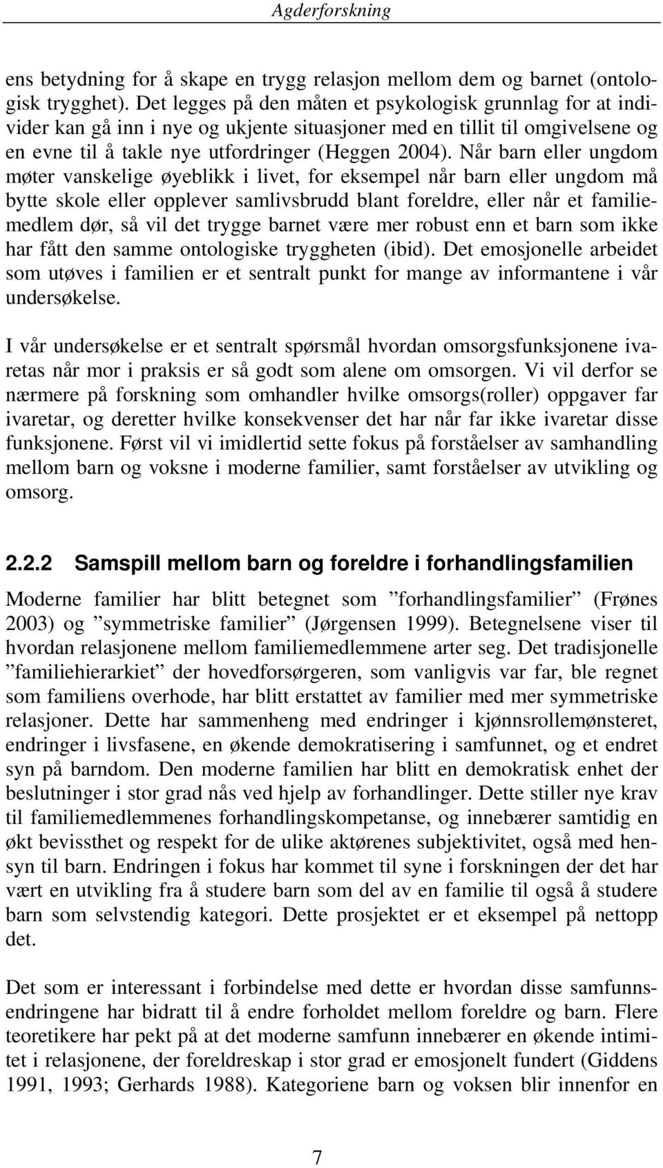 Når barn eller ungdom møter vanskelige øyeblikk i livet, for eksempel når barn eller ungdom må bytte skole eller opplever samlivsbrudd blant foreldre, eller når et familiemedlem dør, så vil det