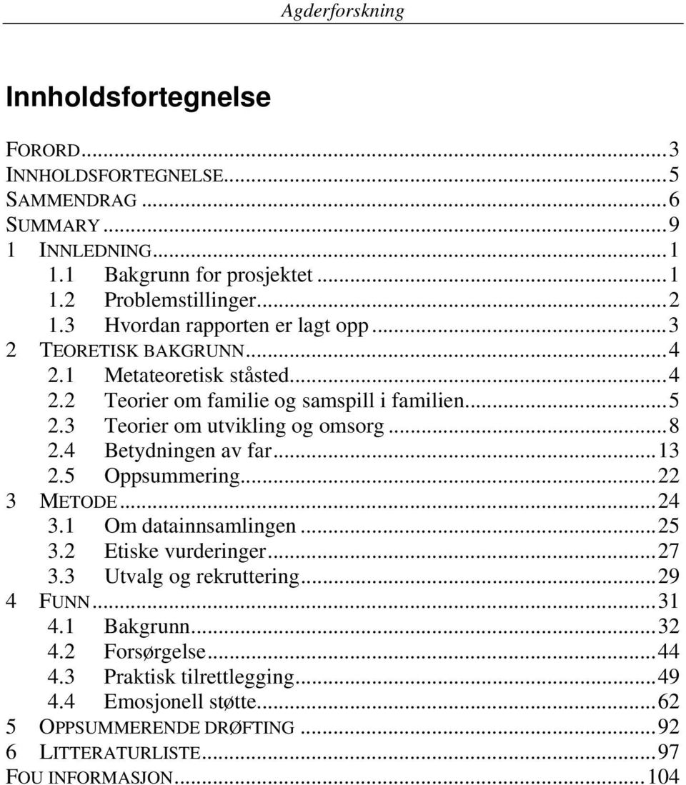 3 Teorier om utvikling og omsorg... 8 2.4 Betydningen av far... 13 2.5 Oppsummering... 22 3 METODE... 24 3.1 Om datainnsamlingen... 25 3.2 Etiske vurderinger... 27 3.