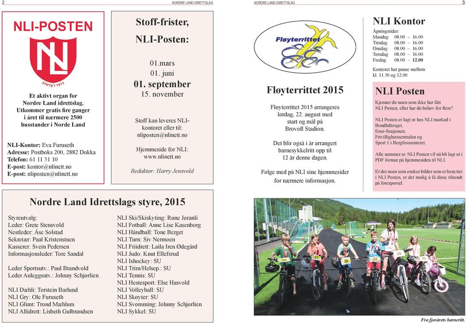 no E-post: nliposten@nlinett.no Stoff-frister, NLI-Posten: 01.mars 01. juni 01. september 15. november Stoff kan leveres NLIkontoret eller til: nliposten@nlinett.no Hjemmeside for NLI: www.nlinett.no Redaktør: Harry Jensvold Fløyterrittet 2015 Fløyterrittet 2015 arrangeres lørdag, 22.