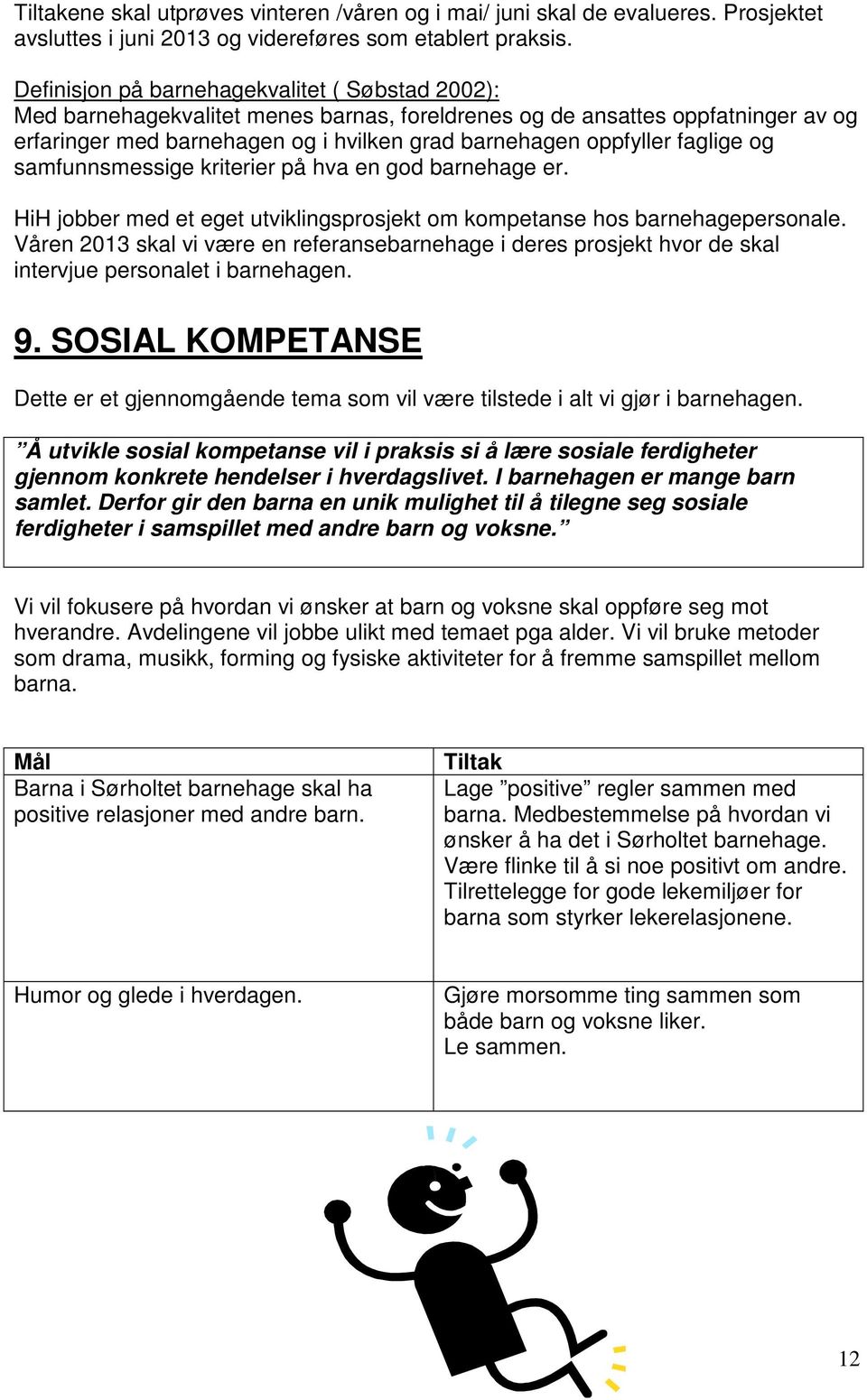 faglige og samfunnsmessige kriterier på hva en god barnehage er. HiH jobber med et eget utviklingsprosjekt om kompetanse hos barnehagepersonale.