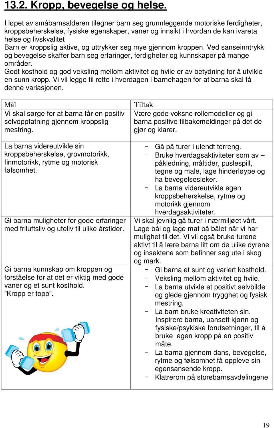 kroppslig aktive, og uttrykker seg mye gjennom kroppen. Ved sanseinntrykk og bevegelse skaffer barn seg erfaringer, ferdigheter og kunnskaper på mange områder.