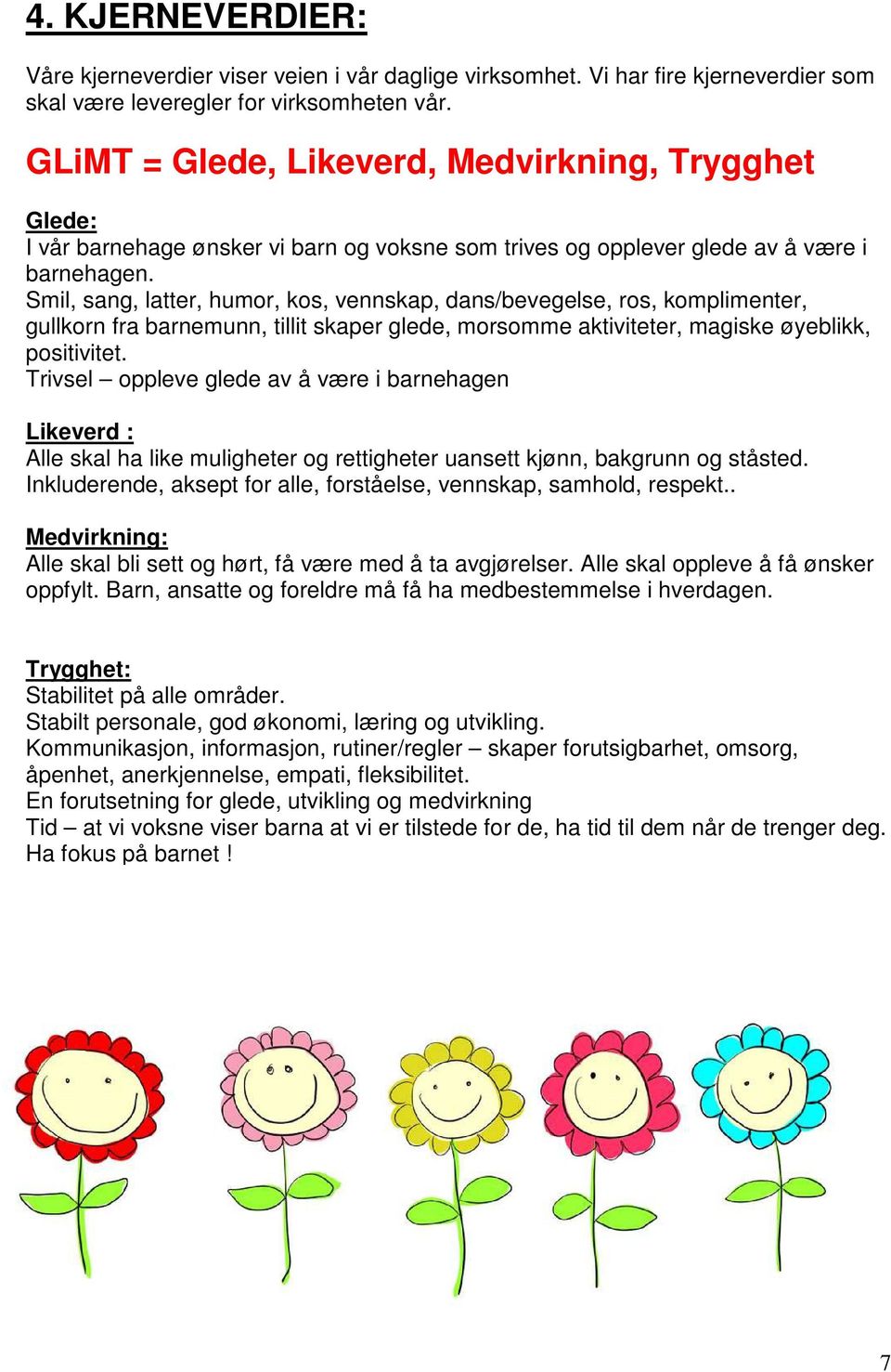 Smil, sang, latter, humor, kos, vennskap, dans/bevegelse, ros, komplimenter, gullkorn fra barnemunn, tillit skaper glede, morsomme aktiviteter, magiske øyeblikk, positivitet.