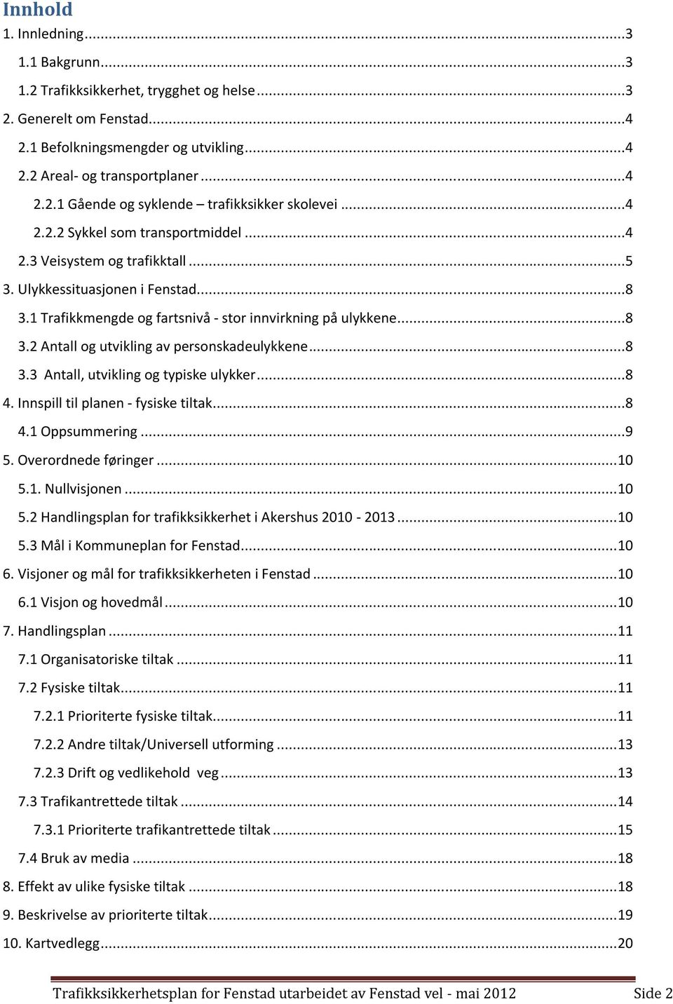 ..8 3.3 Antall, utvikling og typiske ulykker...8 4. Innspill til planen - fysiske tiltak...8 4.1 Oppsummering...9 5. Overordnede føringer... 10 5.