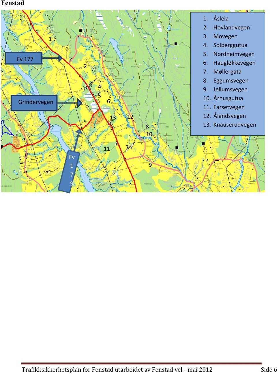 Eggumsvegen 9. Jellumsvegen 10. Århusgutua 11. Farsetvegen 12. Ålandsvegen 13.