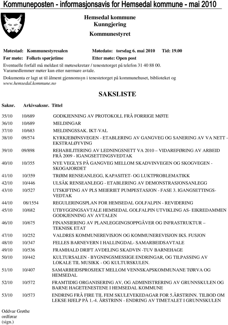 Dokumenta er lagt ut til ålment gjennomsyn i tenestetorget på kommunehuset, biblioteket og www.hemsedal.kommune.no SAKSLISTE Saknr. Arkivsaksnr.