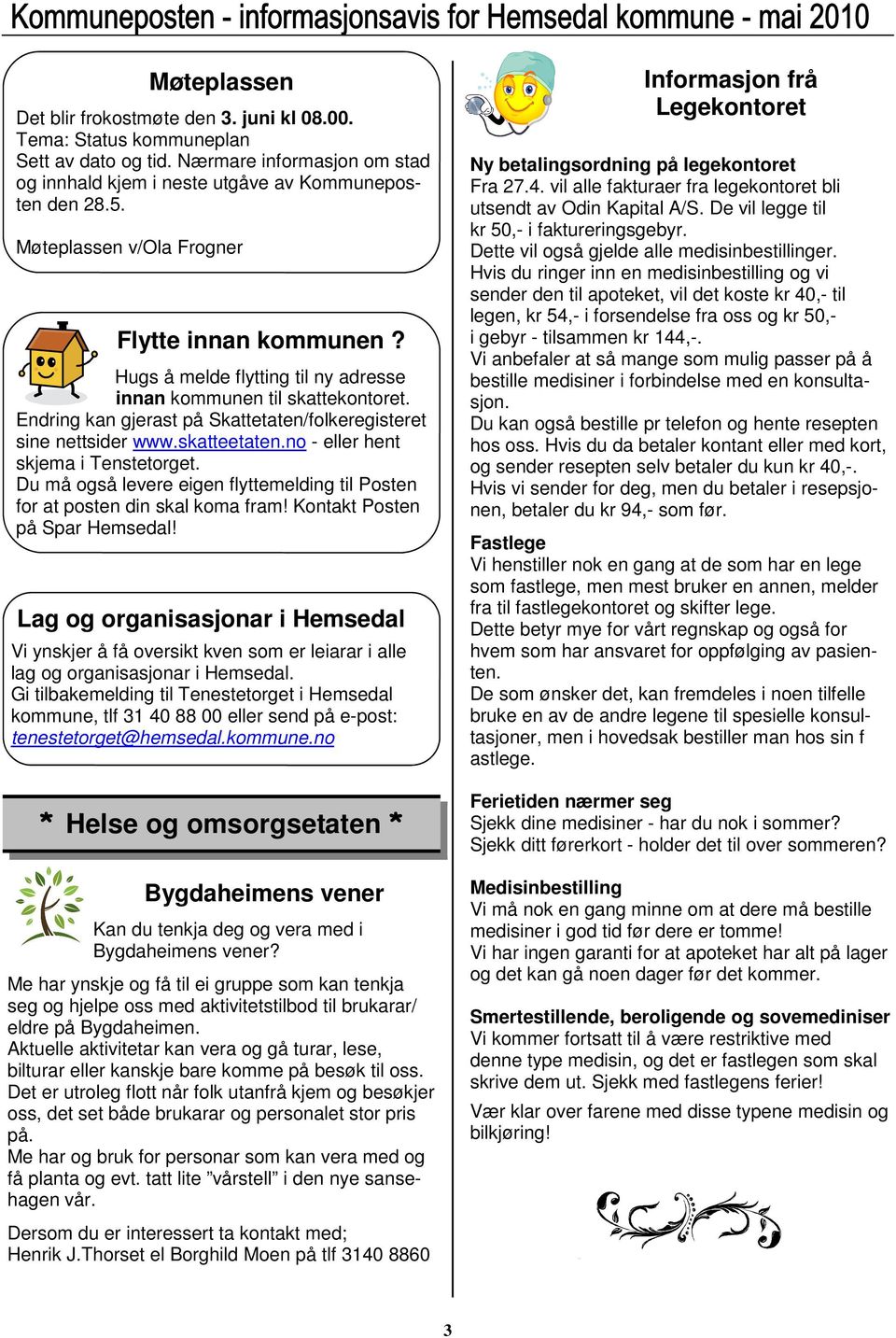 skatteetaten.no - eller hent skjema i Tenstetorget. Du må også levere eigen flyttemelding til Posten for at posten din skal koma fram! Kontakt Posten på Spar Hemsedal!