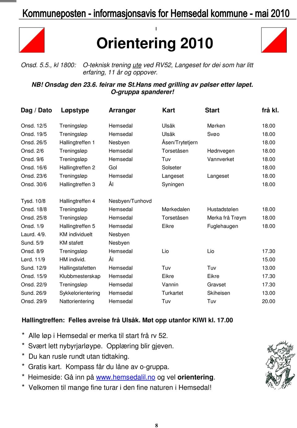 19/5 Treningsløp Hemsedal Ulsåk Svøo 18.00 Onsd. 26/5 Hallingtreffen 1 Nesbyen Åsen/Trytetjern 18.00 Onsd. 2/6 Treningsløp Hemsedal Torsetåsen Hødnvegen 18.00 Onsd. 9/6 Treningsløp Hemsedal Tuv Vannverket 18.