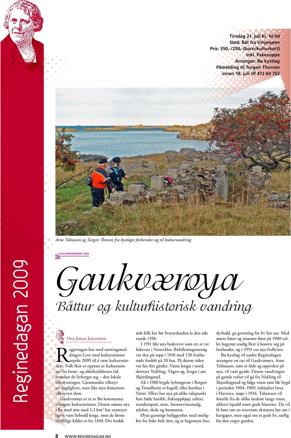 Gaukværøya Båttur og kulturhistorisk vandring Ole Jonas Johansen Regjeringen har med stortingsmeldingen Leve med kulturminner utpekt 2009 til å være kulturminneår.