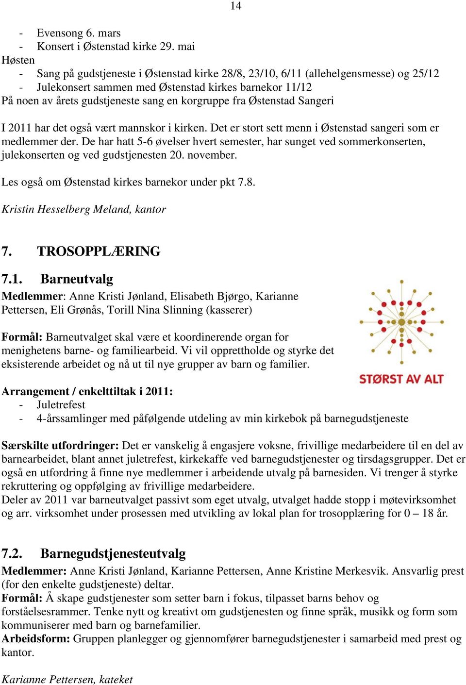 korgruppe fra Østenstad Sangeri I 2011 har det også vært mannskor i kirken. Det er stort sett menn i Østenstad sangeri som er medlemmer der.