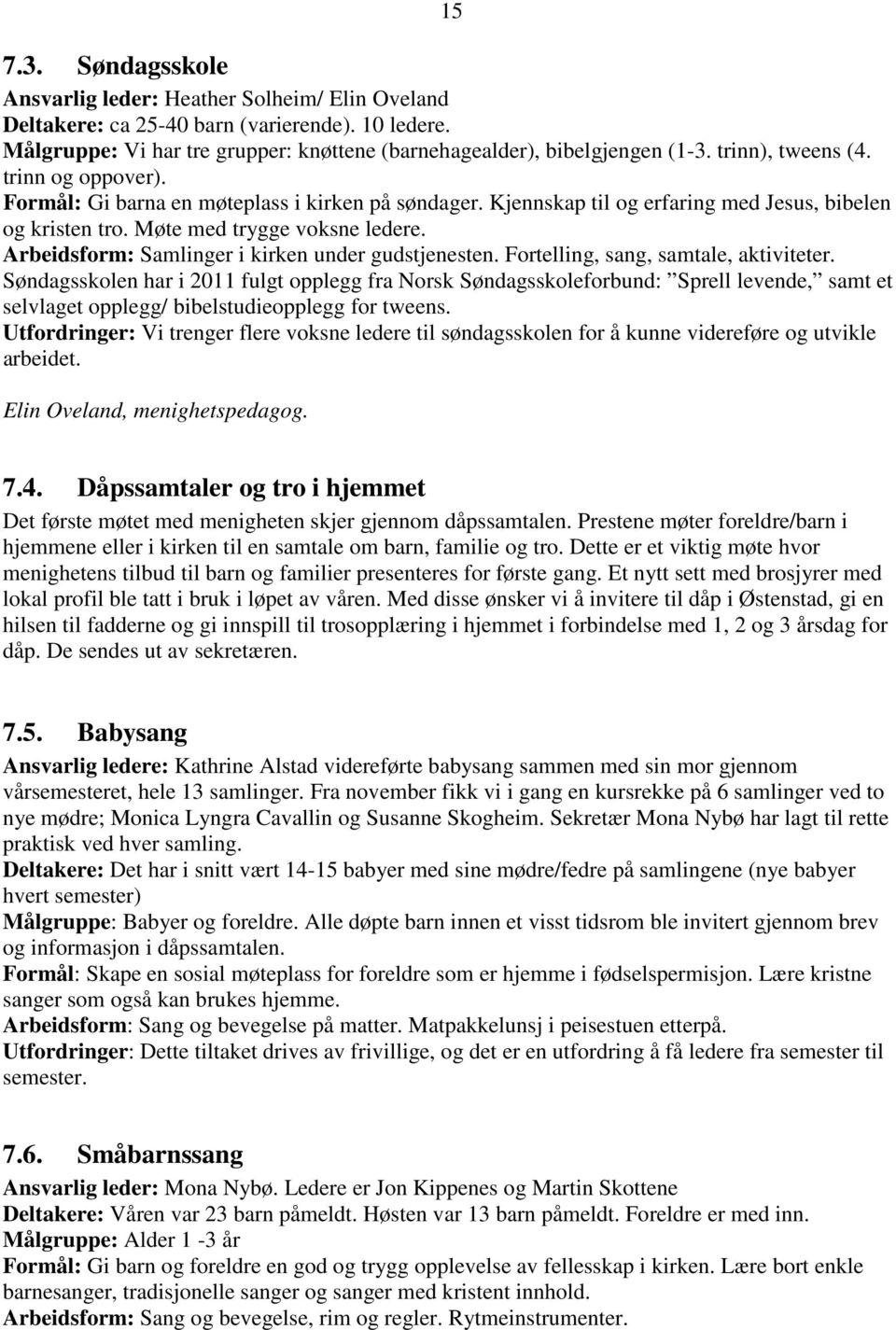 Arbeidsform: Samlinger i kirken under gudstjenesten. Fortelling, sang, samtale, aktiviteter.