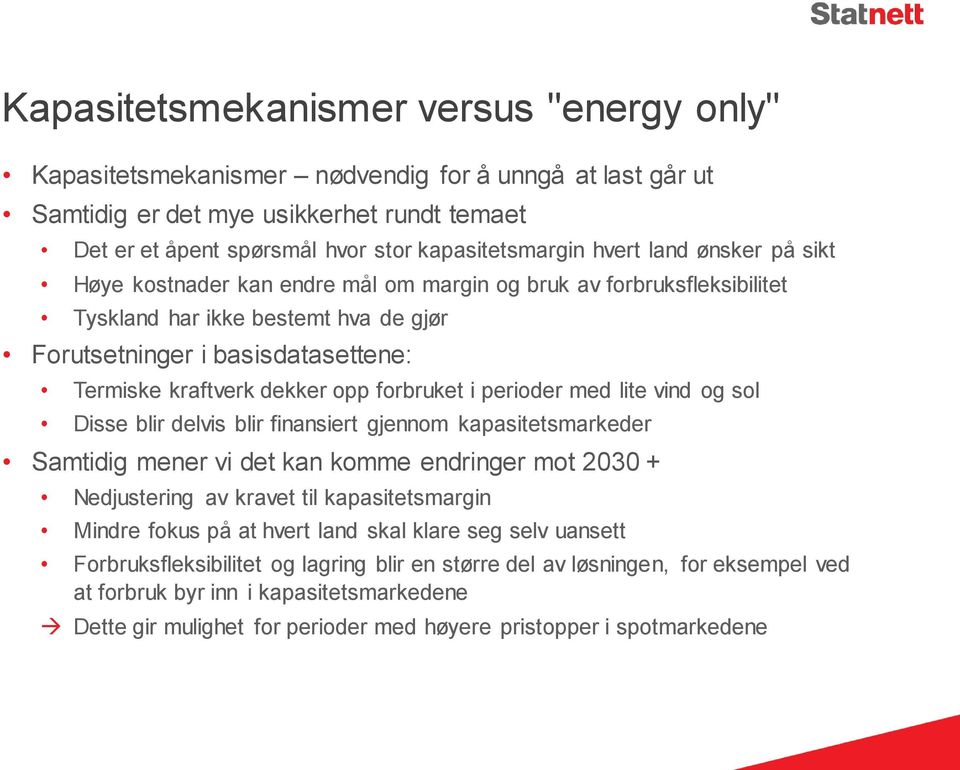 opp forbruket i perioder med lite vind og sol Disse blir delvis blir finansiert gjennom kapasitetsmarkeder Samtidig mener vi det kan komme endringer mot 2030 + Nedjustering av kravet til