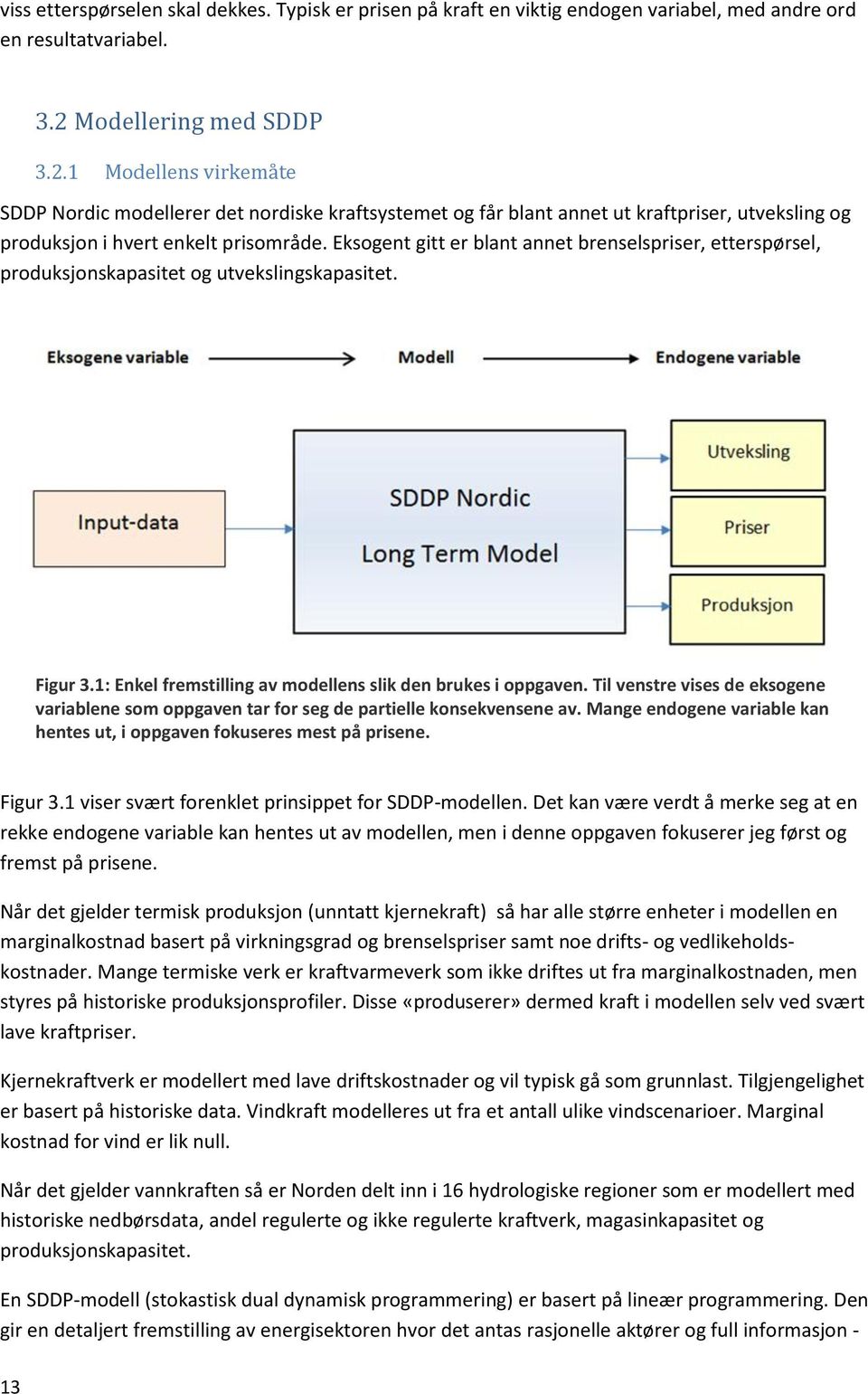 Eksogent gitt er blant annet brenselspriser, etterspørsel, produksjonskapasitet og utvekslingskapasitet. Figur 3.1: Enkel fremstilling av modellens slik den brukes i oppgaven.