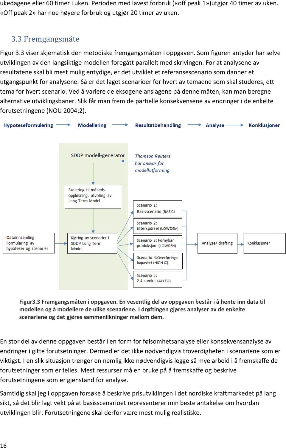 For at analysene av resultatene skal bli mest mulig entydige, er det utviklet et referansescenario som danner et utgangspunkt for analysene.