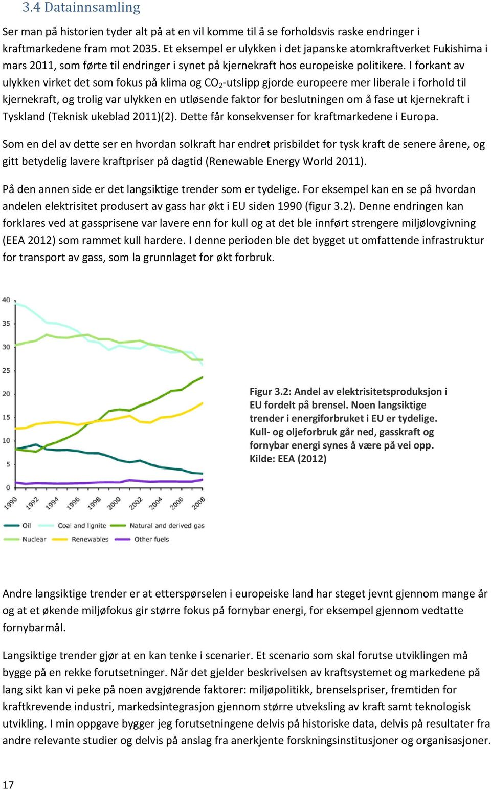 I forkant av ulykken virket det som fokus på klima og CO 2 -utslipp gjorde europeere mer liberale i forhold til kjernekraft, og trolig var ulykken en utløsende faktor for beslutningen om å fase ut