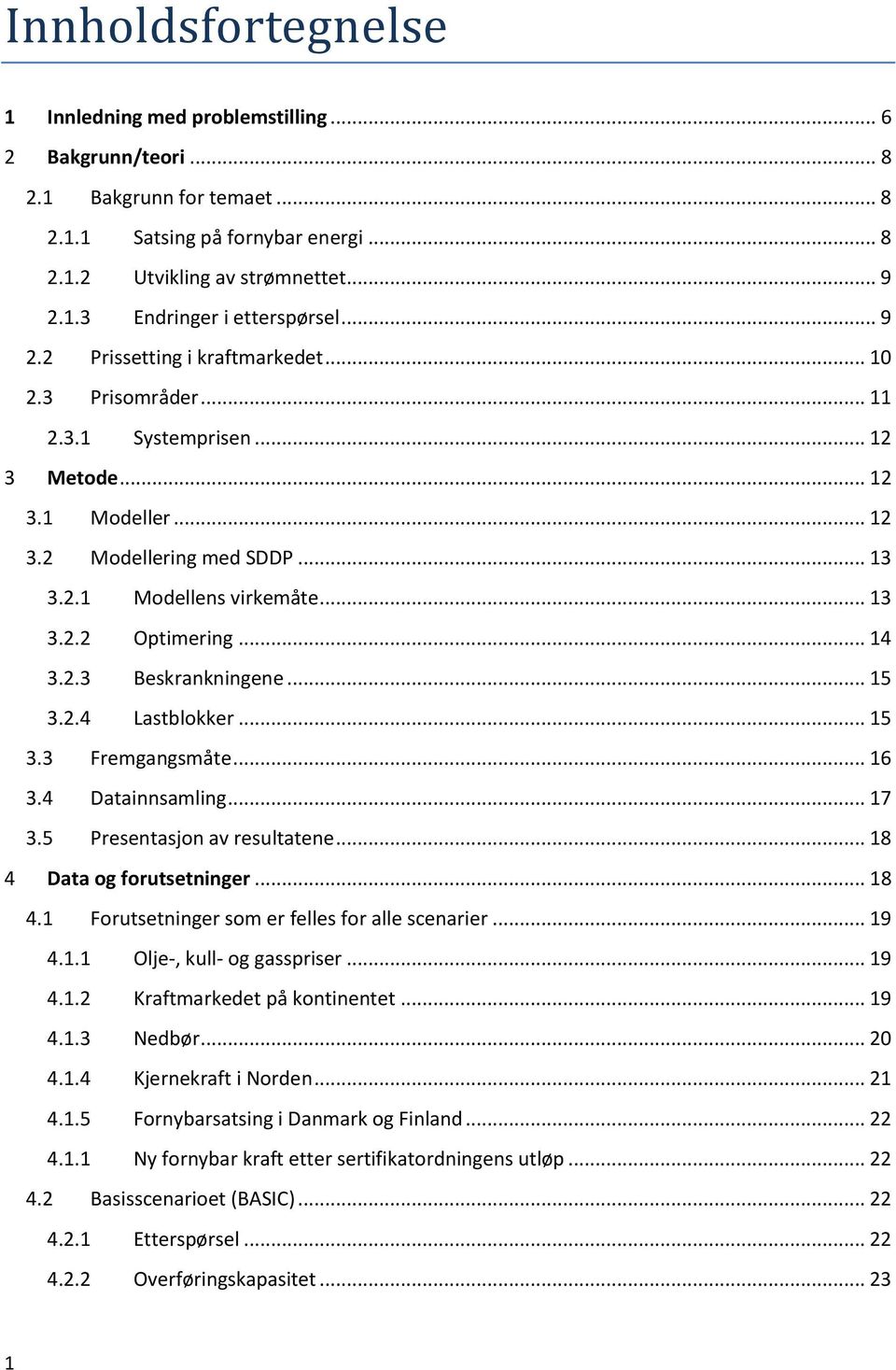 .. 14 3.2.3 Beskrankningene... 15 3.2.4 Lastblokker... 15 3.3 Fremgangsmåte... 16 3.4 Datainnsamling... 17 3.5 Presentasjon av resultatene... 18 4 Data og forutsetninger... 18 4.1 Forutsetninger som er felles for alle scenarier.