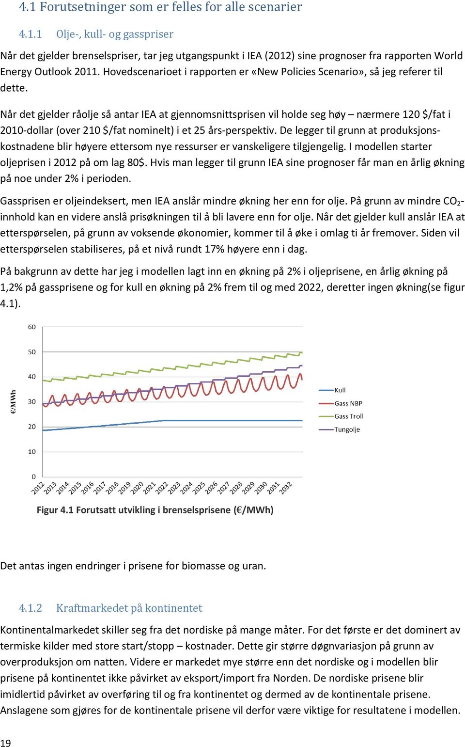 Når det gjelder råolje så antar IEA at gjennomsnittsprisen vil holde seg høy nærmere 120 $/fat i 2010-dollar (over 210 $/fat nominelt) i et 25 års-perspektiv.