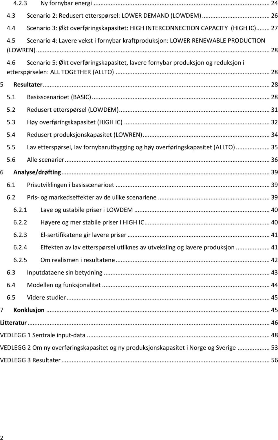 6 Scenario 5: Økt overføringskapasitet, lavere fornybar produksjon og reduksjon i etterspørselen: ALL TOGETHER (ALLTO)... 28 5 Resultater... 28 5.1 Basisscenarioet (BASIC)... 28 5.2 Redusert etterspørsel (LOWDEM).