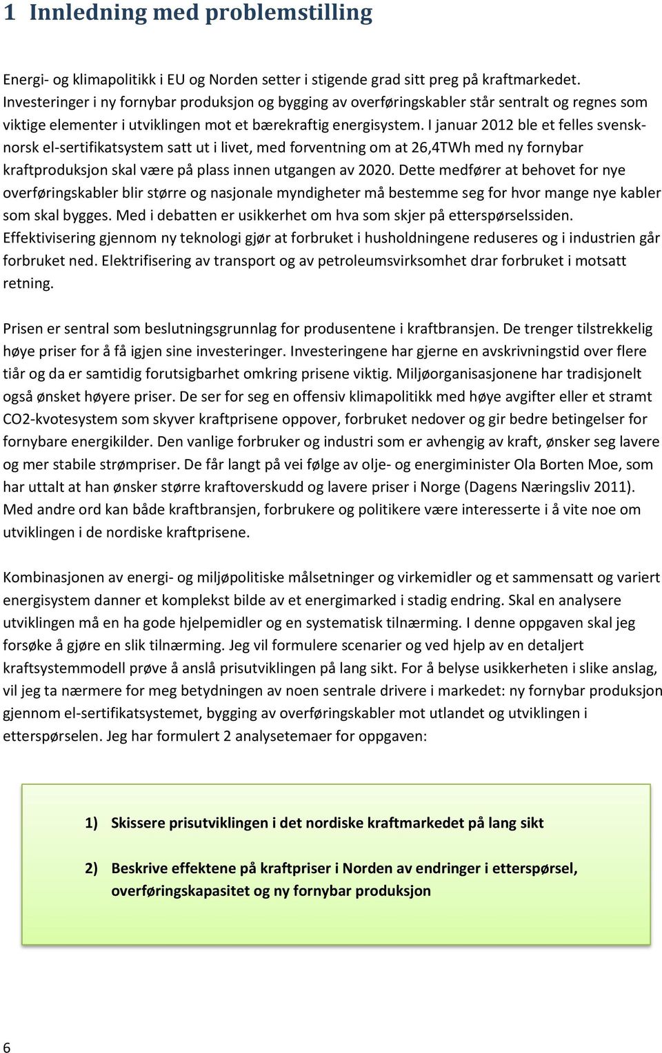 I januar 2012 ble et felles svensknorsk el-sertifikatsystem satt ut i livet, med forventning om at 26,4TWh med ny fornybar kraftproduksjon skal være på plass innen utgangen av 2020.