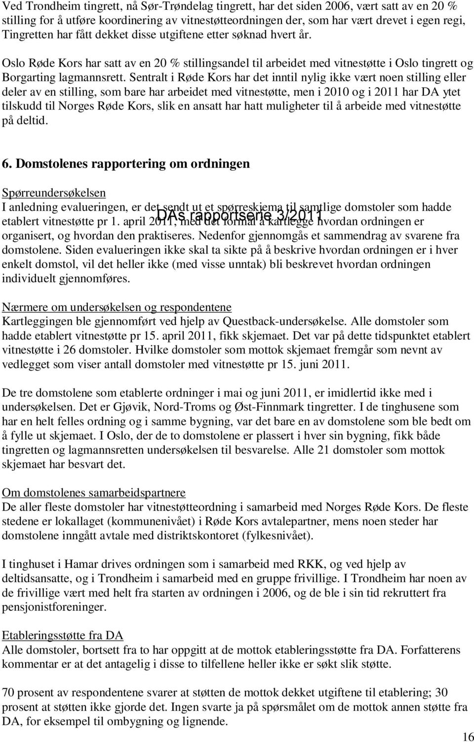 Sentralt i Røde Kors har det inntil nylig ikke vært noen stilling eller deler av en stilling, som bare har arbeidet med vitnestøtte, men i 2010 og i 2011 har DA ytet tilskudd til Norges Røde Kors,