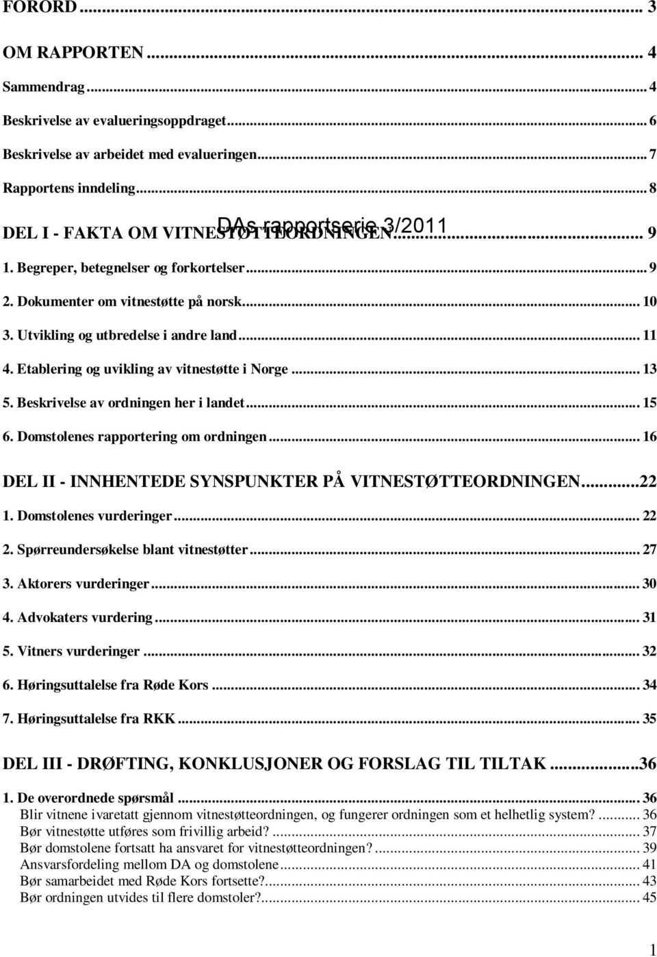 Beskrivelse av ordningen her i landet... 15 6. Domstolenes rapportering om ordningen... 16 DEL II - INNHENTEDE SYNSPUNKTER PÅ VITNESTØTTEORDNINGEN...22 1. Domstolenes vurderinger... 22 2.