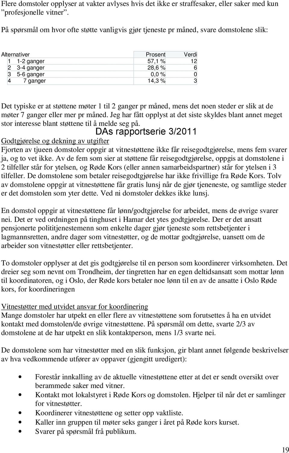 3 Det typiske er at støttene møter 1 til 2 ganger pr måned, mens det noen steder er slik at de møter 7 ganger eller mer pr måned.