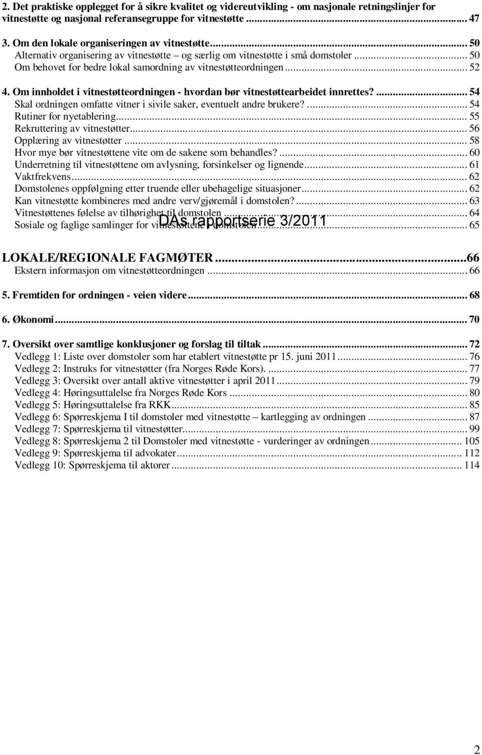 .. 52 4. Om innholdet i vitnestøtteordningen - hvordan bør vitnestøttearbeidet innrettes?... 54 Skal ordningen omfatte vitner i sivile saker, eventuelt andre brukere?... 54 Rutiner for nyetablering.