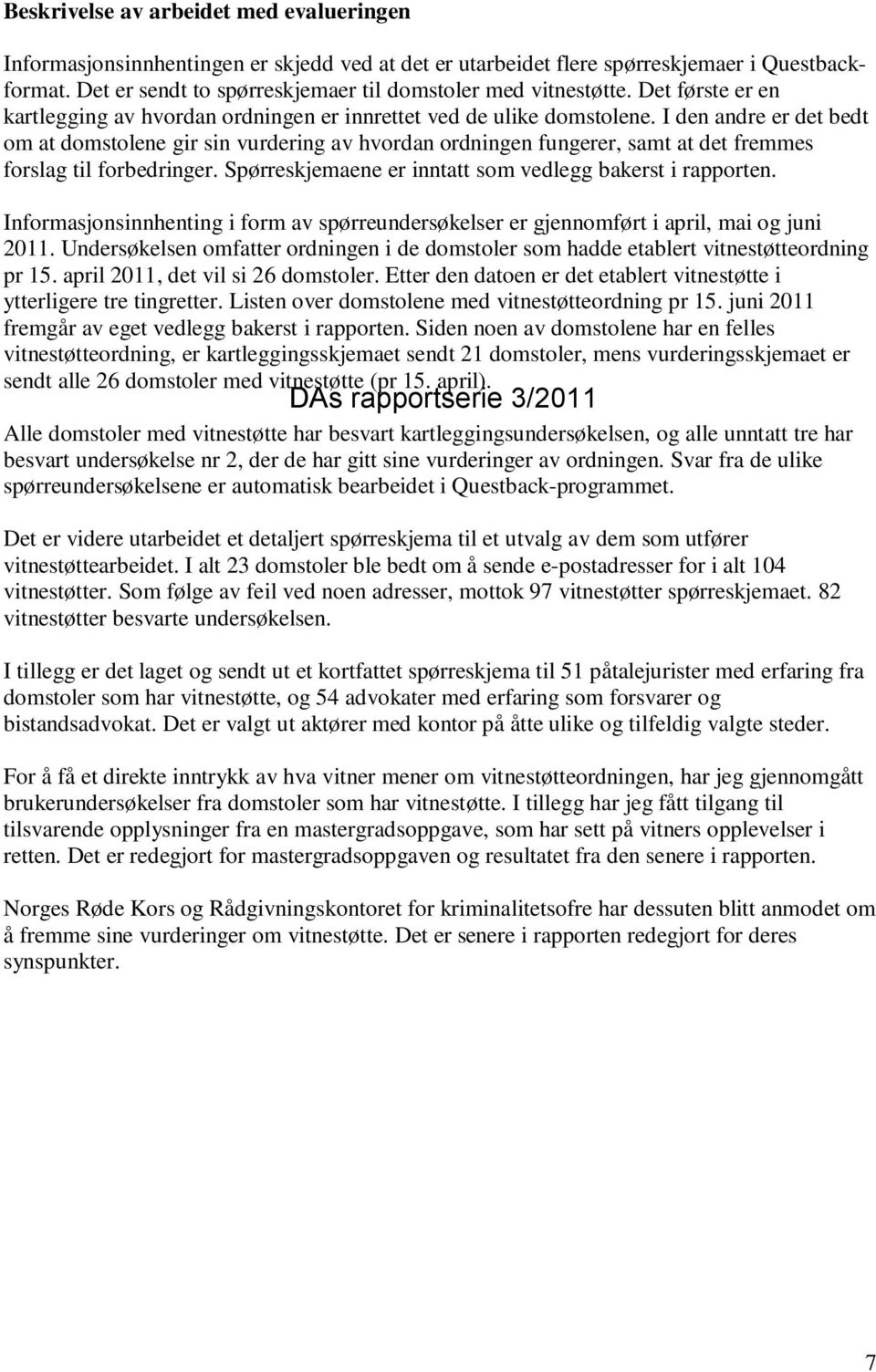 I den andre er det bedt om at domstolene gir sin vurdering av hvordan ordningen fungerer, samt at det fremmes forslag til forbedringer. Spørreskjemaene er inntatt som vedlegg bakerst i rapporten.