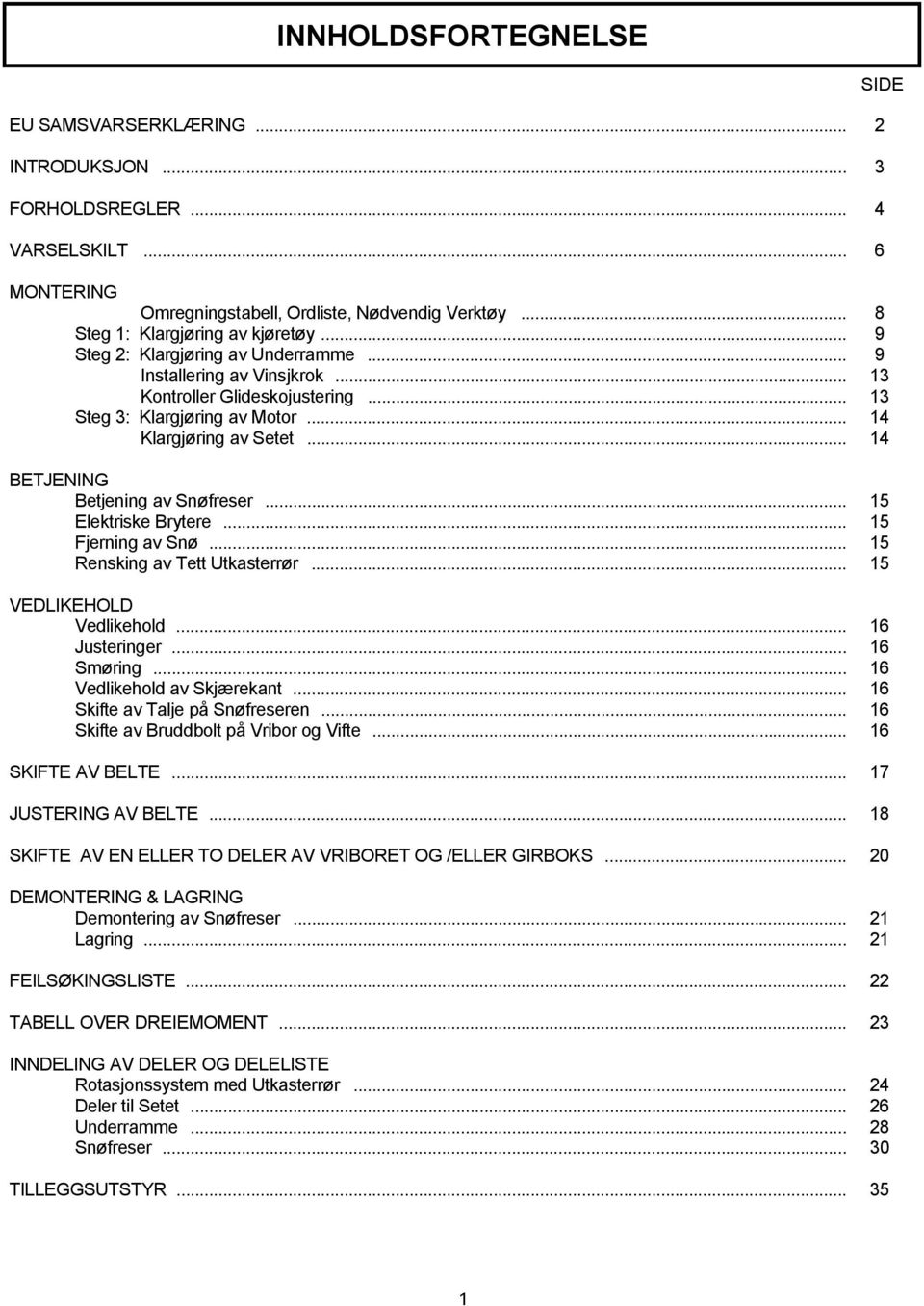 .. 14 BETJENING Betjening av Snøfreser... 15 Elektriske Brytere... 15 Fjerning av Snø... 15 Rensking av Tett Utkasterrør... 15 VEDLIKEHOLD Vedlikehold... 16 Justeringer... 16 Smøring.