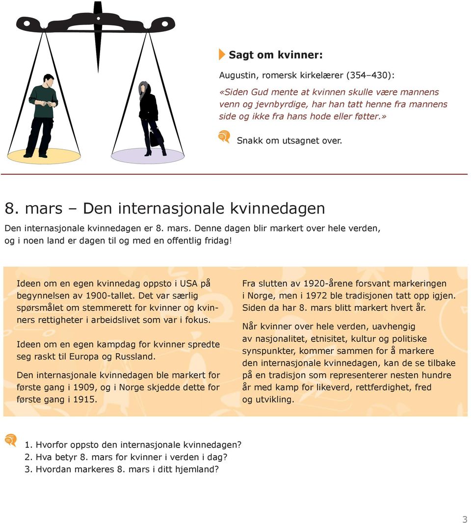 Ideen om en egen kvinnedag oppsto i USA på begynnelsen av 1900-tallet. Det var særlig spørsmålet om stemmerett for kvinner og kvinners rettigheter i arbeidslivet som var i fokus.