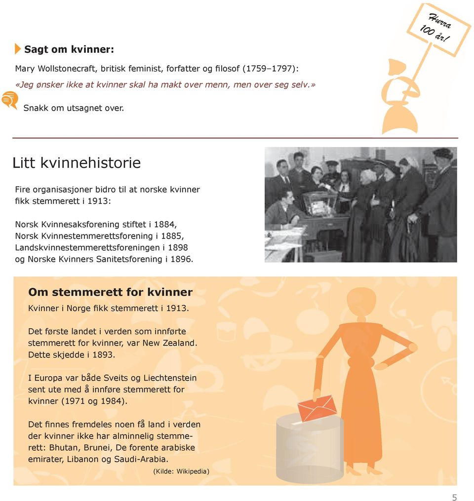 Landskvinnestemmerettsforeningen i 1898 og Norske Kvinners Sanitetsforening i 1896. Om stemmerett for kvinner Kvinner i Norge fikk stemmerett i 1913.