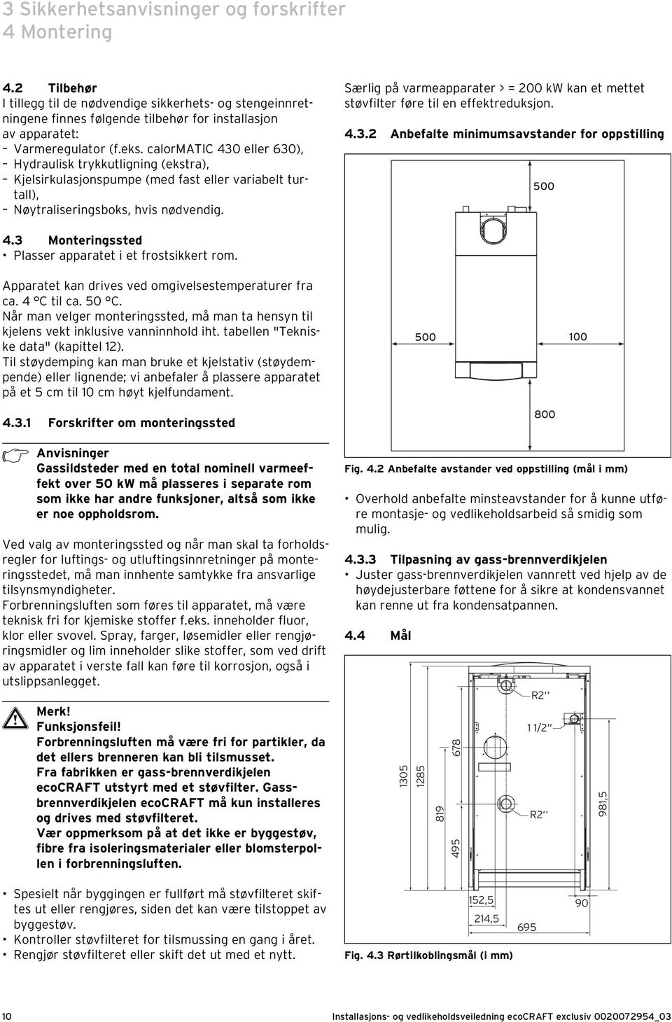 Særlig på varmeapparater > = 00 kw kan et mettet støvfilter føre til en effektreduksjon. 4.. Anbefalte minimumsavstander for oppstilling 500 4. Monteringssted Plasser apparatet i et frostsikkert rom.