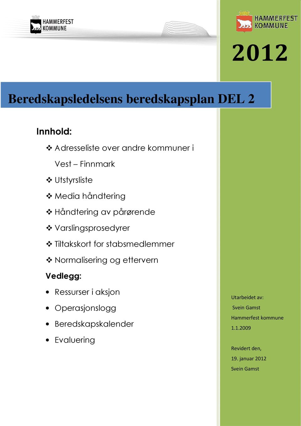 stabsmedlemmer Normalisering og ettervern Vedlegg: Ressurser i aksjon Operasjonslogg