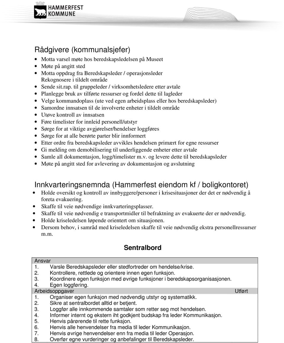 innsatsen til de involverte enheter i tildelt område Utøve kontroll av innsatsen Føre timelister for innleid personell/utstyr Sørge for at viktige avgjørelser/hendelser loggføres Sørge for at alle