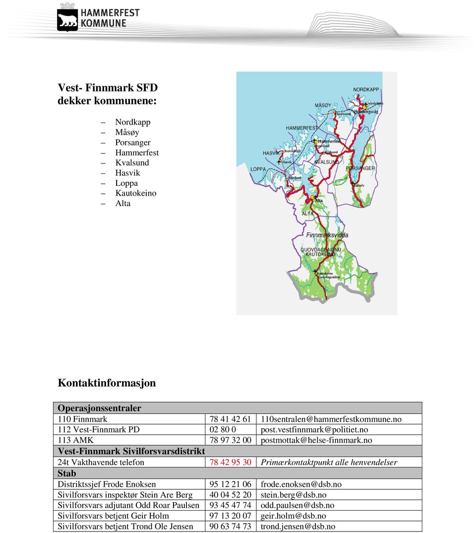 no Vest-Finnmark Sivilforsvarsdistrikt 24t Vakthavende telefon 78 42 95 30 Primærkontaktpunkt alle henvendelser Stab Distriktssjef Frode Enoksen 95 12 21 06 frode.enoksen@dsb.