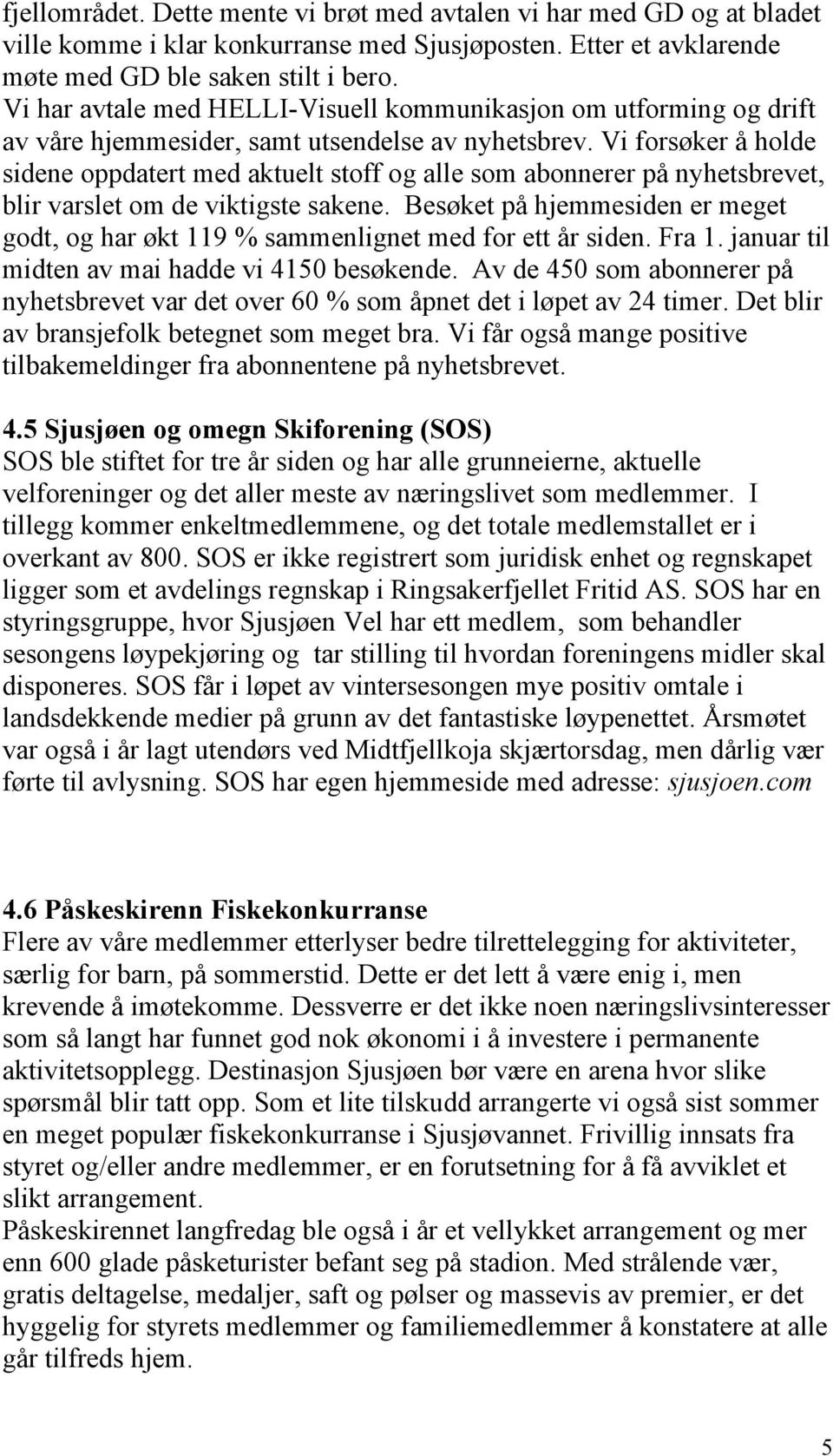 Vi forsøker å holde sidene oppdatert med aktuelt stoff og alle som abonnerer på nyhetsbrevet, blir varslet om de viktigste sakene.