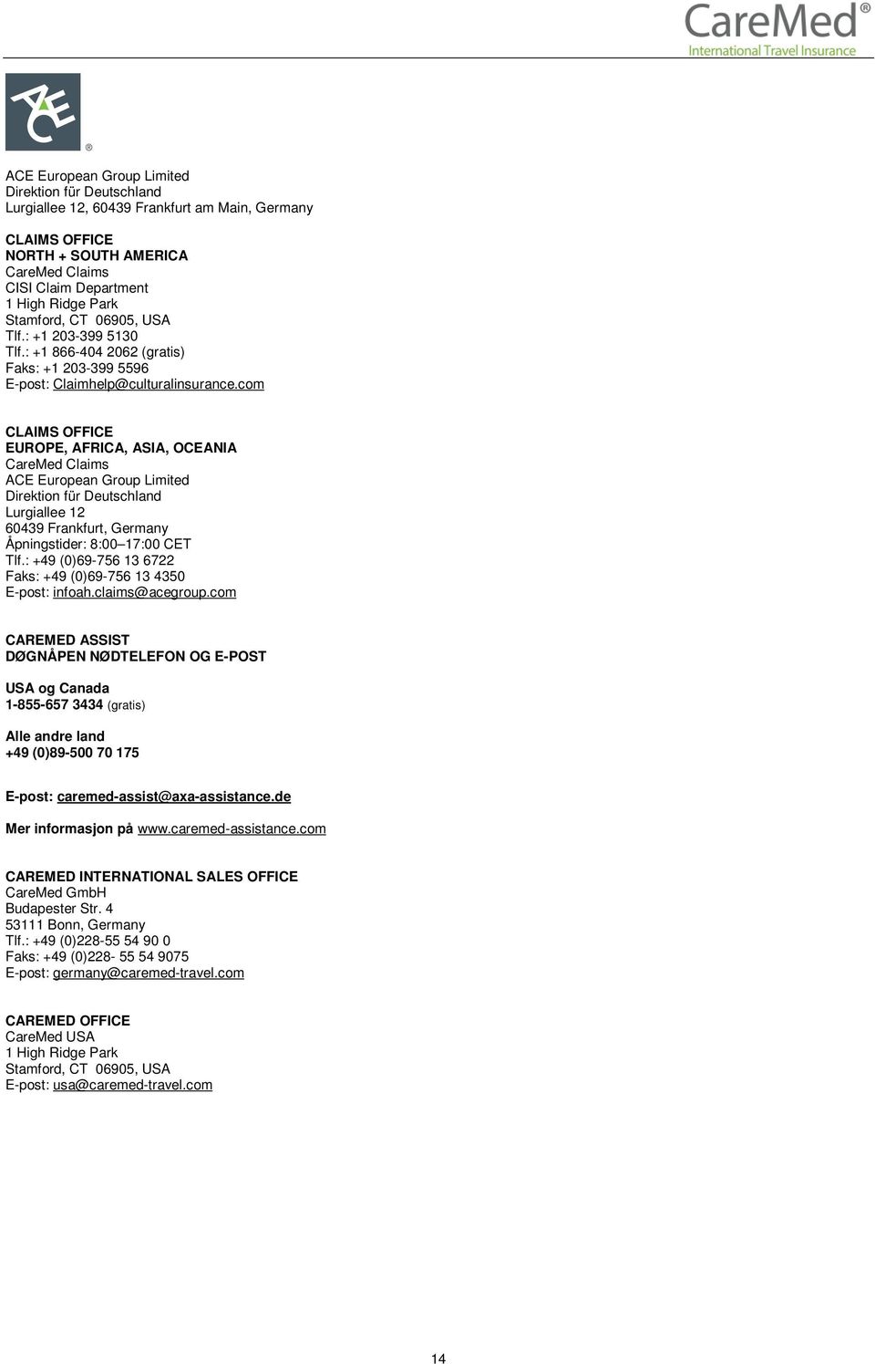 com CLAIMS OFFICE EUROPE, AFRICA, ASIA, OCEANIA Claims ACE European Group Limited Direktion für Deutschland Lurgiallee 12 60439 Frankfurt, Germany Åpningstider: 8:00 17:00 CET Tlf.